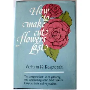 USED-How to make cut flowers last by Victoria R. Kasperski (Hardcover)