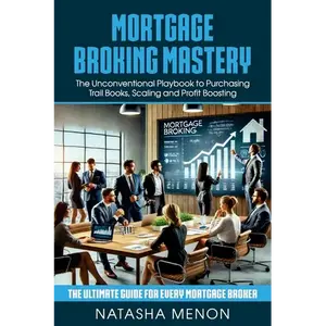 Mortgage Broking Mastery: The Unconventional Playbook to Purchasing Trail Books, Scaling and Profit Boosting - Paperback