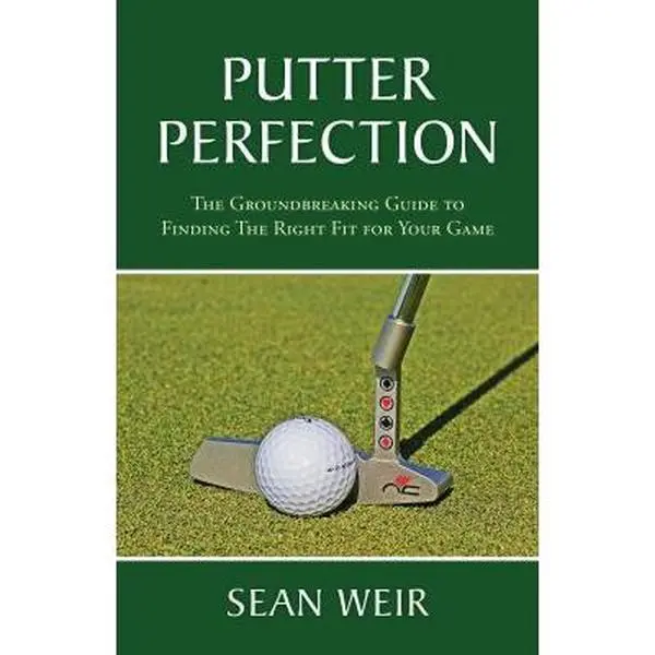 USED-Putter Perfection: The Groundbreaking Guide to Finding The Right Fit for Your Game by Weir, Sean (Paperback)