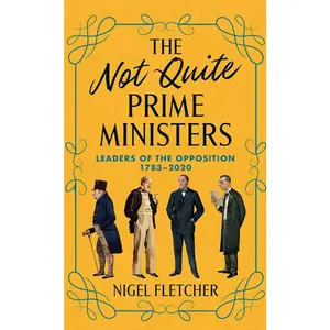 USED-The Not Quite Prime Ministers: Leaders of the Opposition 1783--2020 by Fletcher, Nigel (Hardcover)