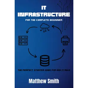 IT Infrastructure for the Complete Beginner: The perfect starter guide for any IT role (Information Technology for the Complete Beginner) Paperback – June 9, 2023
