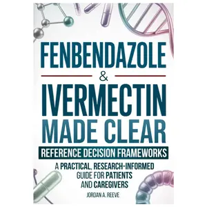 Fenbendazole & Ivermectin Made Clear: A Practical, Research-Informed Guide for Cancer Patients and Caregivers — Evidence Summaries and Reference Frameworks for Safer Decisions