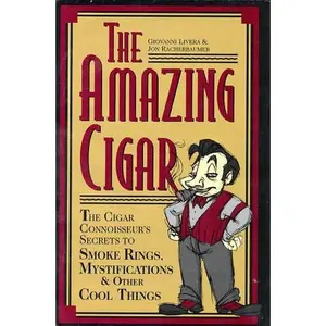 USED-The Amazing Cigar: The Cigar Connoisseur's Secrets to Smoke Rings, Mystifications & Other Cool Things by Giovanni Livera (Hardcover)