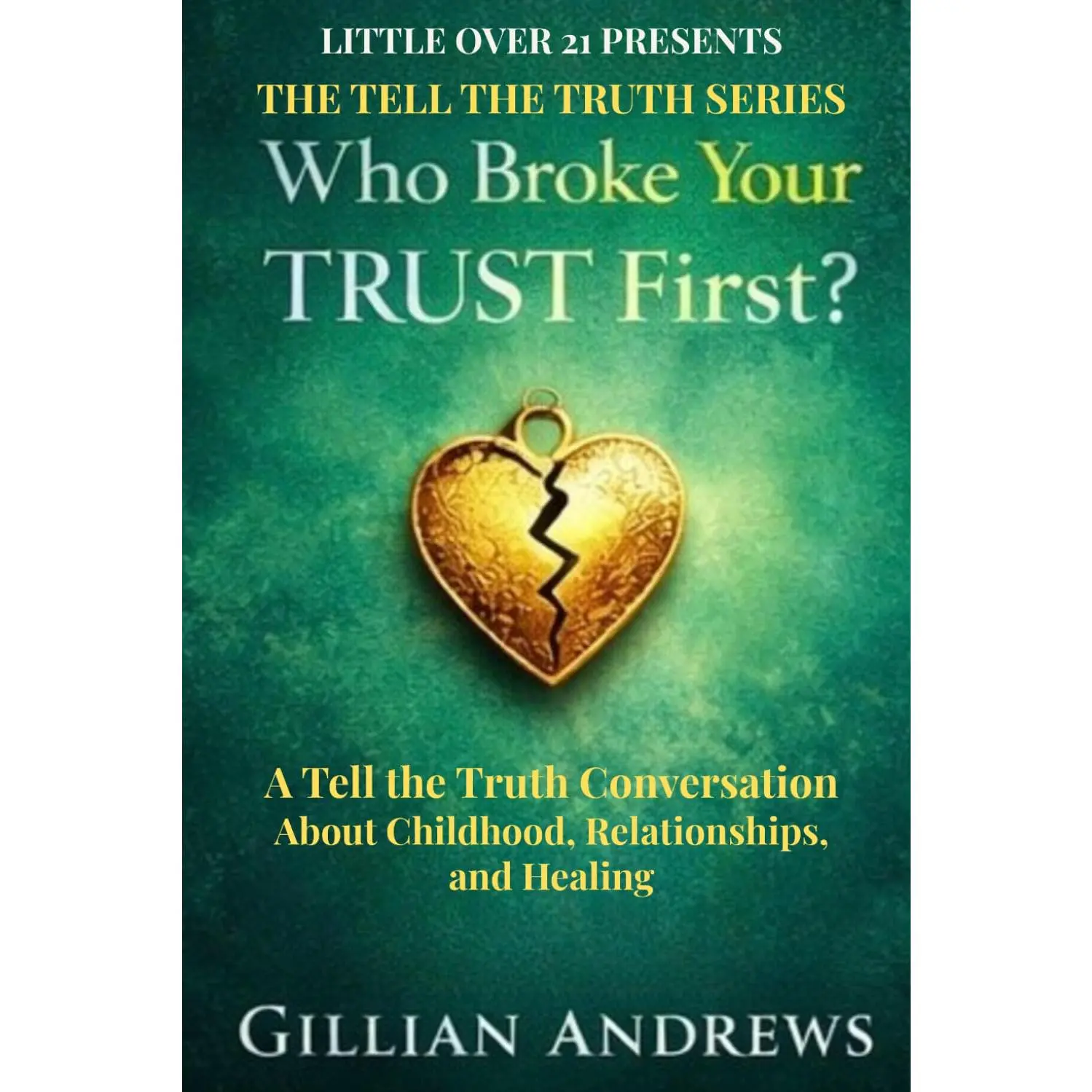 Who Broke Your Trust First?: A Tell the Truth Conversation About Childhood, Relationships, and Healing (Tell the Truth Series)