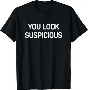 100% cotton Unisex You Look Suspicious, Funny, Jokes, Sarcastic T-Shirt