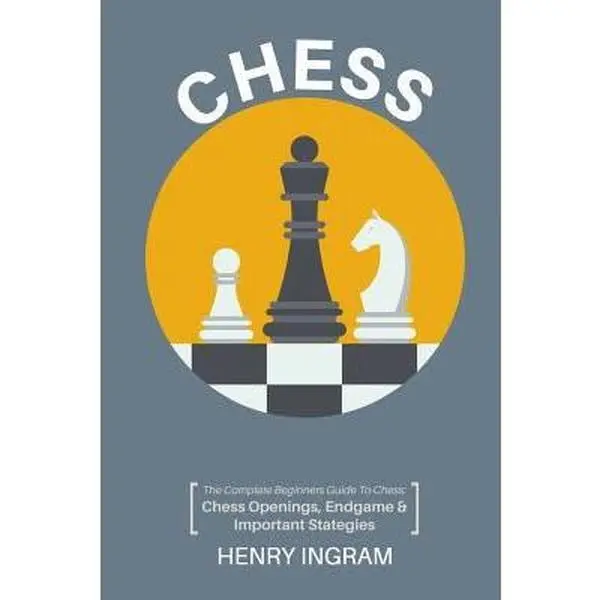 USED-Chess: The Complete Beginner's Guide to Playing Chess: Chess Openings, Endgame and Important Strategies by Ingram, Henry (Paperback)