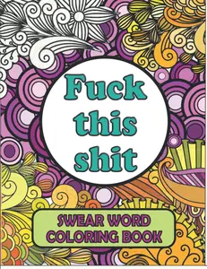 Swear Word Coloring Book: Cuss Word Coloring Book For Adults | A Motivational Mandala Pattern For Stress Relief | Swearing Coloring Book Hilarious Inspirational Quotes For Relaxing Paperback