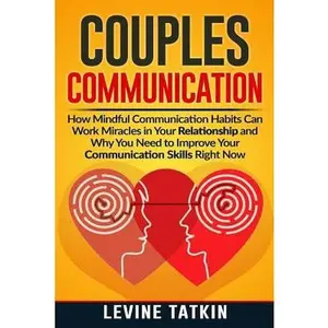 USED-Couples Communication: How Mindful Communication Habits Can Work Miracles in Your Relationship and Why You NEED to Improve Your Communication by Tatkin, Levine (Paperback)