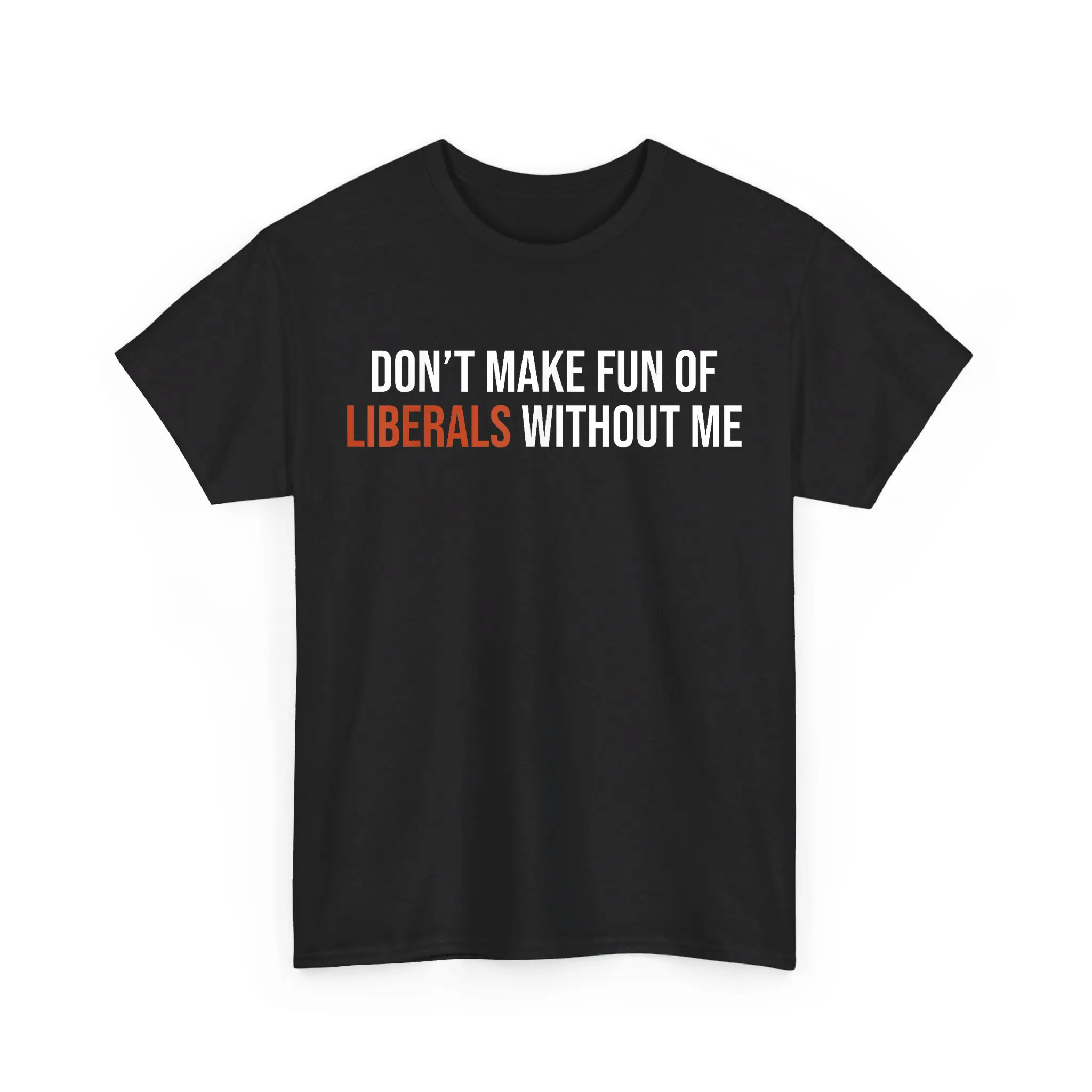 Don't Make Fun of Liberals Without Me T-shirt, Liberals 2.0 Shirt, Political Statements Tee, Men Women Cotton Graphic Top