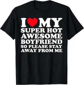 100% Cotton I Love My Super Hot Awesome Boyfriend So Please Stay Away T-Shirt Clothes Day Womenswear