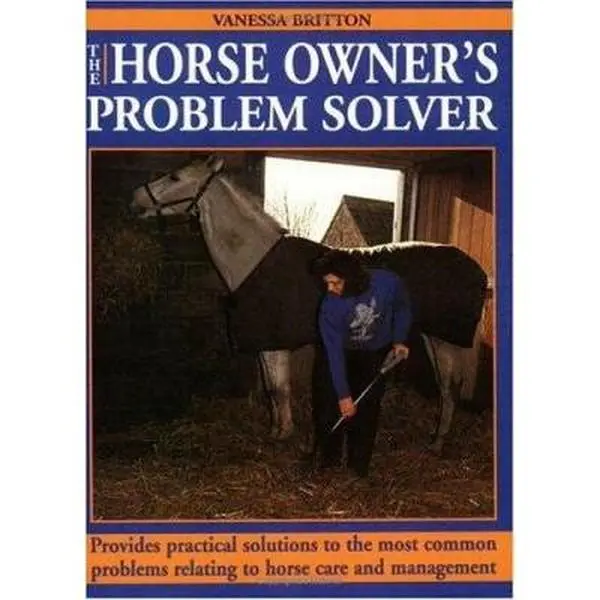USED-The Horse Owner's Problem Solver: Provides Practical Solutions to the Most Common Problems Relating to Horse Care and Management by Vanessa Britton (Paperback)