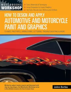 How to Design and Apply Automotive and Motorcycle Paint and Graphics: Flames, Pinstripes, Airbrushing, Lettering, Troubleshooting & More