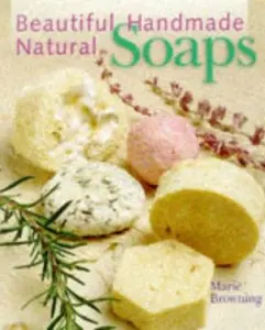 USED-Beautiful Handmade Natural Soaps: Practical Ways to Make Hand-Milled Soap and Bath Essentials (Included -- Charming Ways to Wrap, Label, & Present Your Creations as Gifts) by Marie Browning (Hardcover)
