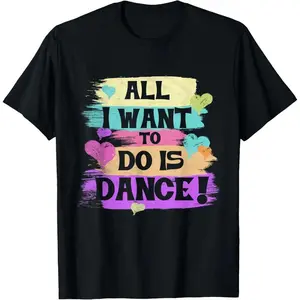 Unisex All I Want To Do Is Dance Hip Hop HipHop Dancer Breakdancing T-Shirt
