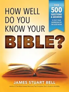 USED-How Well Do You Know Your Bible?: Over 500 Questions and Answers to Test Your Knowledge of the Good Book by Bell, James (Paperback)
