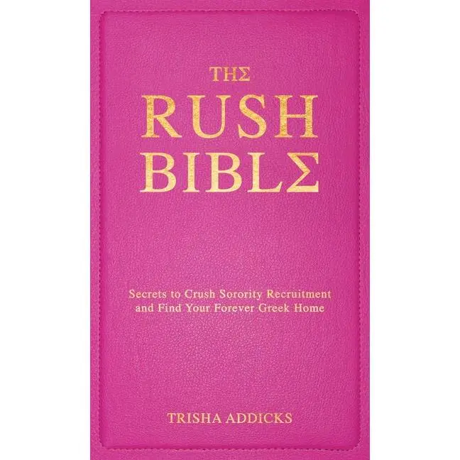 The Rush Bible: Secrets to Crush Sorority Recruitment and Find Your Forever Greek Home -- Trisha Addicks - Hardcover