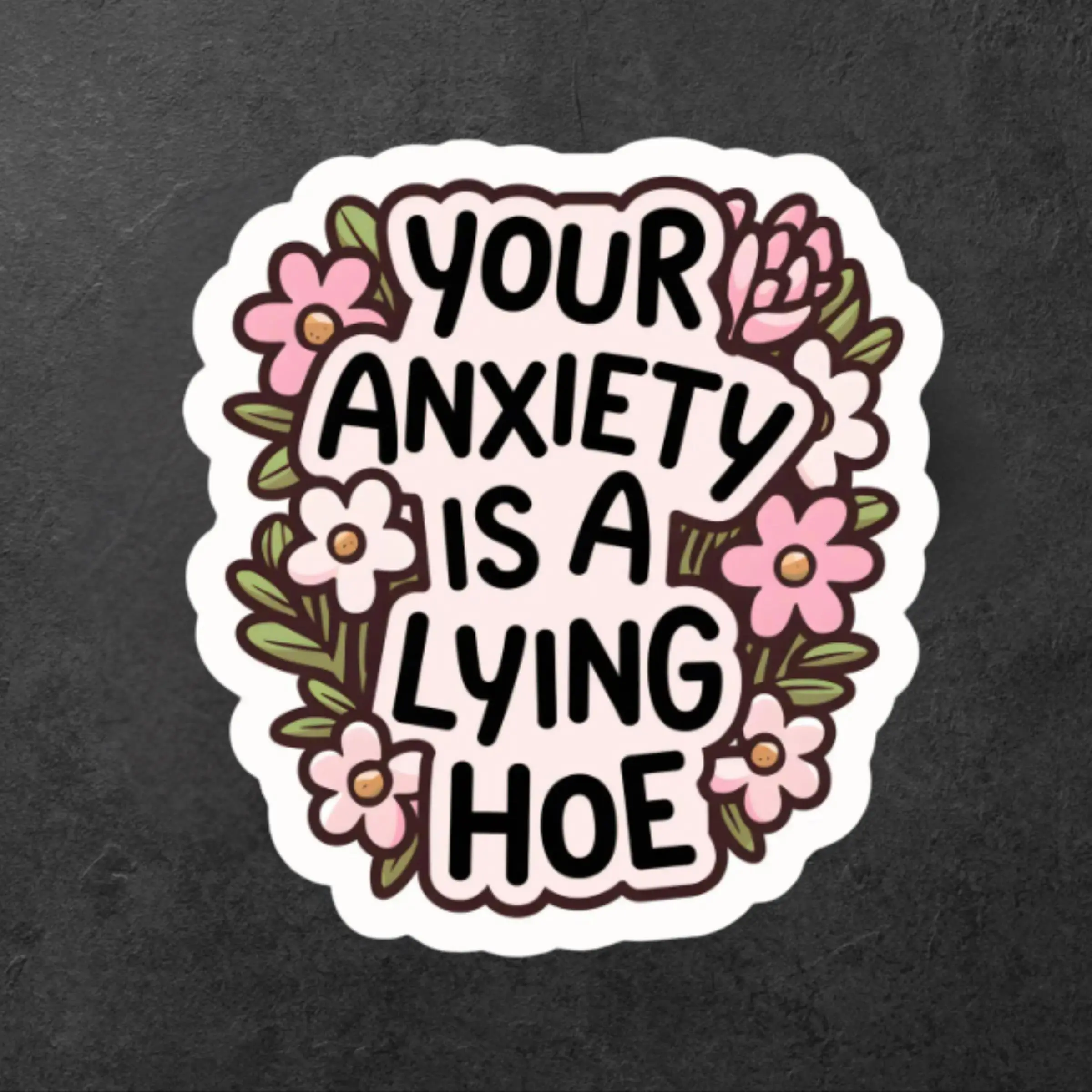 Your Anxiety Is A Lying Hoe Floral Aesthetic Sticker, Sarcastic Mental Health Positive Vinyl Decal for Laptop and Water Bottle