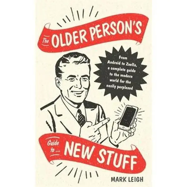 Used Hardcover Book - The Older Person's Guide to New Stuff: Complete Guide to the Modern World, Comprehensive Resource for Elderly Parents & Easily Perplexed Readers by Mark Leigh (English)