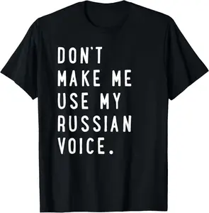100% Cotton Don't make me use my russian voice shirt - russian tshirt T-Shirt
