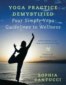 USED-Yoga Practice Demystified Four Simple Yoga Guidelines to Wellness: Balance Energy in the Body and Mind with Yoga Create a Life You Truly Deserve by Santucci, Sophia (Paperback)