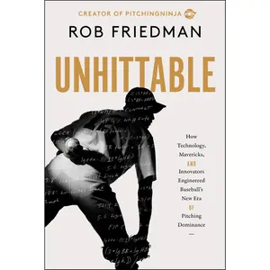 Unhittable: How Technology, Mavericks, and Innovators Engineered Baseball's New Era of Pitching Dominance -- Rob Friedman - Hardcover
