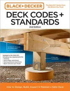 Black and Decker Deck Codes and Standards 2nd Edition: How to Design, Build, Inspect, and Maintain a Safer Deck -- Bruce Barker, Paperback
