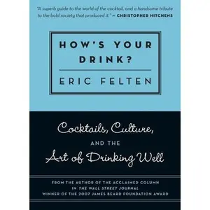 USED-How's Your Drink?: Cocktails, Culture, and the Art of Drinking Well by Felten, Eric (Paperback)
