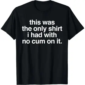 Ootd T Shirt This Was The Only Shirt l Had With No Cum OnIt Funny Saying T-Shirt polyester denim tears hoodie