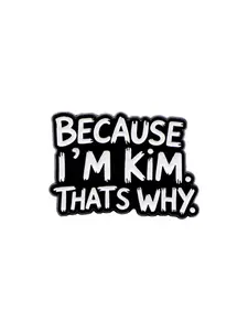 BECAUSE I'M KIM. THAT'S WHY. Quote Pin Badge, Zinc Alloy Material, Unique Emblem for Hats Clothes Backpacks, Perfect Gift Accessory