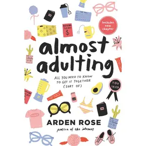 Almost Adulting: All You Need to Know to Get it Together (Sort Of) by Arden Rose [Paperback Book]