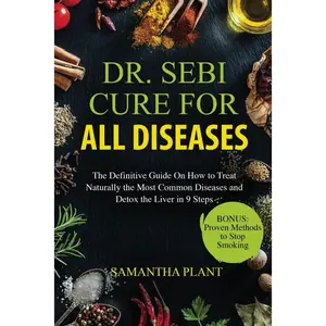 Dr. Sebi Cure for all Diseases: The Definitive Guide On How to Treat Naturally the Most Common Diseases and Detox the Liver in 9 Steps Paperback – August 23, 2023