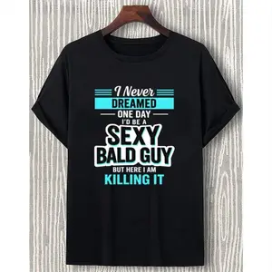 Sexy Bald Guy Quote Graphic T-Shirt | Funny Bald Men Humor Tee | "I Never Dreamed One Day I'd Be A Sexy Bald Guy" Crewneck | Soft Black Cotton Casual Streetwear