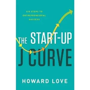 USED-The Start-Up J Curve: The Six Steps to Entrepreneurial Success by Love, Howard (Hardcover)