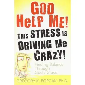 USED-God Help Me! This Stress Is Driving Me Crazy! Finding Balance Through God's Grace by Popcak, Gregory K. (Paperback)