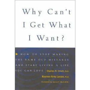 USED-Why Can't I Get What I Want?: How to Stop Making the Same Old Mistakes and Start Living a Life You Can Love by Charles H. Elliott (Hardcover)