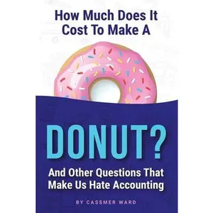 USED-How Much Does It Cost to Make a Donut?: And Other Questions That Make Us Hate Accounting by Ward, Cassmer (Paperback)