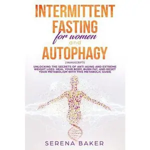 USED-Intermittent Fasting for Women and Autophagy: 2 manuscripts - Unlocking the secrets of anti aging and extreme weight loss: heal your body, burn fat, a by Baker, Serena (Paperback)