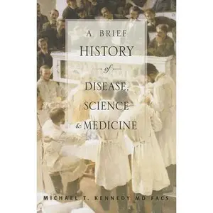USED-A Brief History of Disease, Science and Medicine: From the Ice Age to the Genome Project by Michael T. Kennedy MD (Paperback)