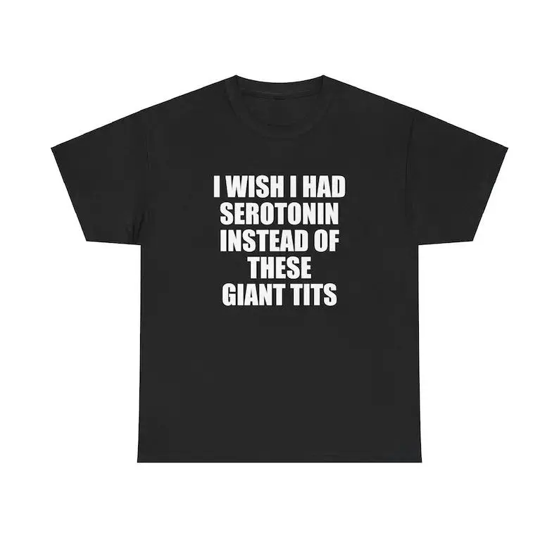 I Wish I Had Serotonin Instead Of These Giant Tits Unisex Tee Y2K Shirt Iconic Edgy Chaotic Sassy Cute Top Funny Party Gift, Adult funny T-shirt, Gift for Woman and Man raglan undershirt