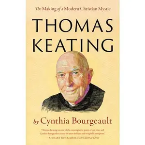 Thomas Keating: The Making of a Modern Christian Mystic -- Cynthia Bourgeault, Paperback