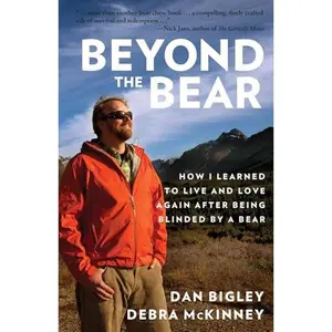 USED-Beyond the Bear: How I Learned to Live and Love Again After Being Blinded by a Bear by Bigley, Dan (Paperback)