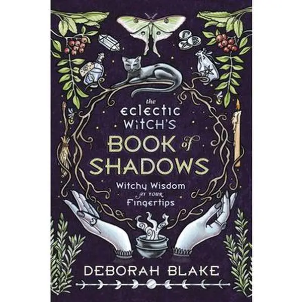 The Eclectic Witch's Book of Shadows: Witchy Wisdom at Your Fingertips -- Deborah Blake - Hardcover