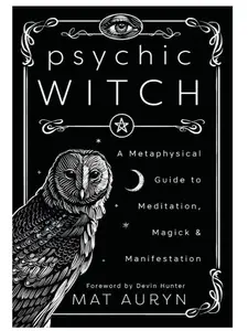 Psychic Witch: A Metaphysical Tutorial Guide to Meditation, Magick, and Manifestation (Mat Auryn's Psychic Witch Series - 1) Paperback