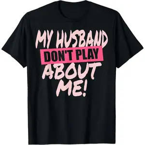 100% Premium Cotton My Husband Don't Play About MeMatching Couple Wife Woman T-Shirt