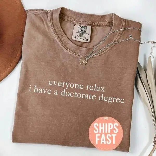 Comfort Colors Everyone Relax I Have A Doctorate Degree Shirt, Doctorate Graduation Gift, College Graduation Party Gift, PhD Gifts