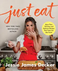 Just Eat: More Than 100 Easy and Delicious Recipes That Taste Just Like Home by Jessie James Decker [Hardback Book]