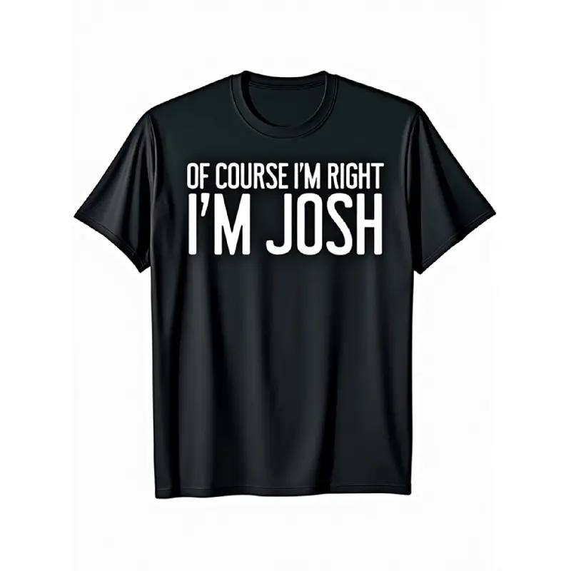 Men's Josh's Funny "Of Course I'm Right, I'm Josh" Graphic Shirt - 100% Fabric, Casual Fit, Short-Sleeve Menswear, 3D Printed Bold Text, Round Neck, Streetwear, Machine Washable, Ideal for Outdoor & Casual Activities