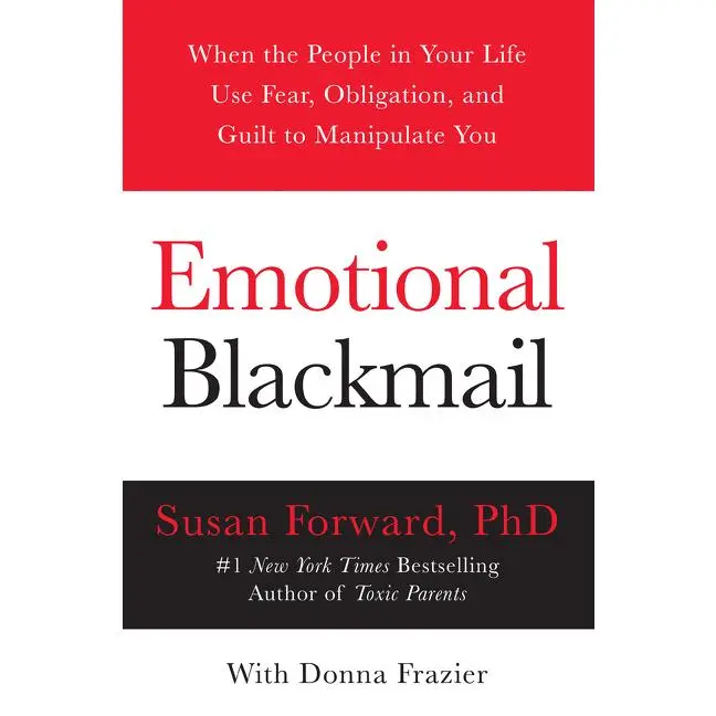 Emotional Blackmail: When the People in Your Life Use Fear, Obligation, and Guilt to Manipulate You by Susan Forward||Donna Frazier [Paperback Book]