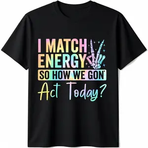 I Match Energy So How We Gone Act Today T-Shirt