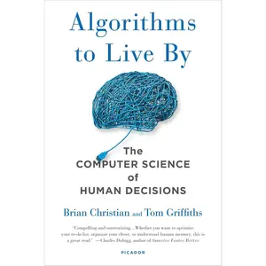 Algorithms to Live By: The Computer Science of Human Decisions